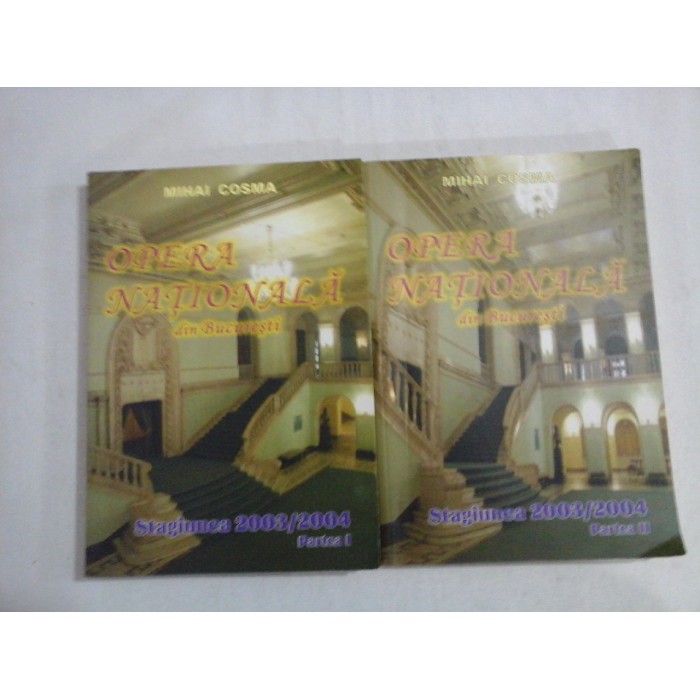 OPERA NATIONALA din BUCURESTI Stagiunea 2003/2004 - Mihai COSMA - 2 volume OPERA NATIONALA din BUCURESTI Stagiunea 2003/2004 - Mihai COSMA - 2 volume